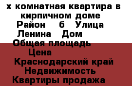3-х комнатная квартира в кирпичном доме › Район ­ 3б › Улица ­ Ленина › Дом ­ 193 › Общая площадь ­ 80 › Цена ­ 3 950 000 - Краснодарский край Недвижимость » Квартиры продажа   